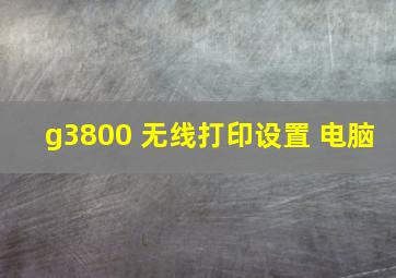 g3800 无线打印设置 电脑